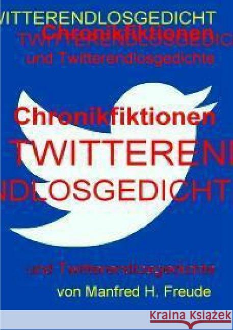 Chronikfiktionen und Twitterendlosgedicht : Gedichte Freude, Manfred H. 9783746771915 epubli - książka