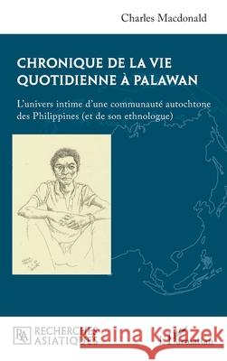 Chronique de la vie quotidienne ? Palawan: L'univers intime d'une communaut? autochtone des Philippines (et de son ethnologue) Charles MacDonald 9782336508900 Editions L'Harmattan - książka