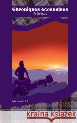 Chroniques écossaises: Prémices Sylvie-Marie Koll 9782322174713 Books on Demand - książka