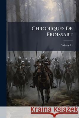 Chroniques de Froissart, Volume 14 Anonymous 9781145039018  - książka