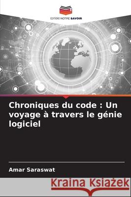 Chroniques du code : Un voyage à travers le génie logiciel Saraswat, Amar 9786207953004 Editions Notre Savoir - książka