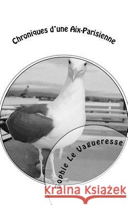 Chroniques d'une Aix-Parisienne Le Vagueresse, Sophie Marie 9781511502429 Createspace - książka