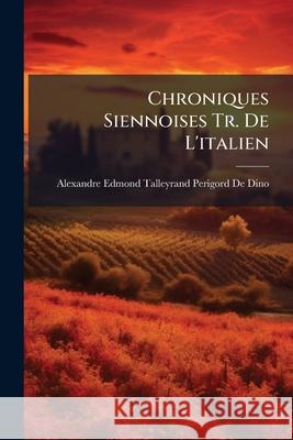 Chroniques Siennoises Tr. De L'italien De Dino, Alexandre Edmond Talleyrand-Per 9781145125940  - książka