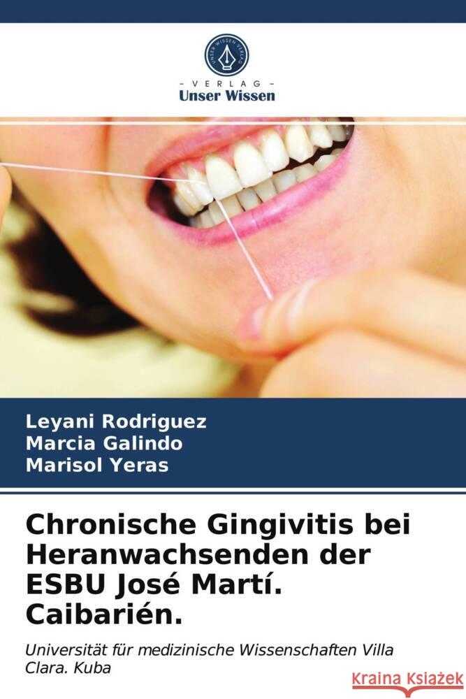 Chronische Gingivitis bei Heranwachsenden der ESBU José Martí. Caibarién. Rodriguez, Leyani, Galindo, Marcia, Yeras, Marisol 9786203948851 Verlag Unser Wissen - książka