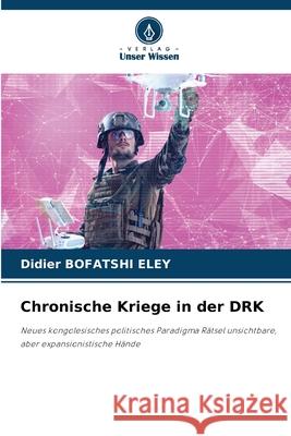 Chronische Kriege in der DRK BOFATSHI ELEY, Didier 9786209202681 Verlag Unser Wissen - książka