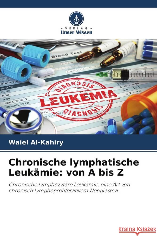 Chronische lymphatische Leukämie: von A bis Z Al-Kahiry, Waiel, Abdelsalam, Hadeel, Dammag, Enas 9786204501284 Verlag Unser Wissen - książka