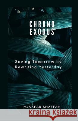 Chrono Exodus: Saving Tomorrow by Rewriting Yesterday Mjaafar Shaffah   9798389843912 Independently Published - książka