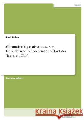 Chronobiologie als Ansatz zur Gewichtsreduktion. Essen im Takt der inneren Uhr Heine, Paul 9783346379146 Grin Verlag - książka