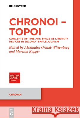 Chronoi - Topoi: Concepts of Time and Space as Literary Devices in Second Temple Judaism Alexandra Grund-Wittenberg Martina Kepper 9783112240359 de Gruyter - książka