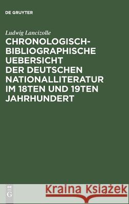 Chronologisch-bibliographische Uebersicht der deutschen Nationalliteratur im 18ten und 19ten Jahrhundert Ludwig Lancizolle, F A Pischon 9783111176192 De Gruyter - książka