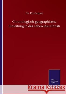 Chronologisch-geographische Einleitung in das Leben Jesu Christi Ch Ed Caspari 9783846058961 Salzwasser-Verlag Gmbh - książka