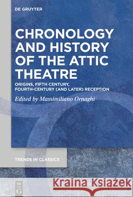 Chronology and History of the Attic Theatre: Origins, Fifth Century, Fourth Century (and Late) Reception Massimiliano Ornaghi 9783111621388 de Gruyter - książka