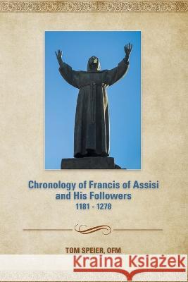 Chronology of Francis of Assisi and His Followers: 1181-1278 Tom Speier 9781632533227 Franciscan Media - książka