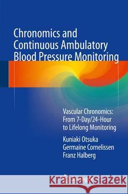 Chronomics and Continuous Ambulatory Blood Pressure Monitoring: Vascular Chronomics: From 7-Day/24-Hour to Lifelong Monitoring Otsuka, Kuniaki 9784431546306 Springer - książka