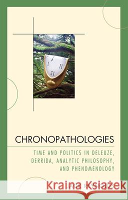 Chronopathologies: Time and Politics in Deleuze, Derrida, Analytic Philosophy, and Phenomenology Reynolds, Jack 9780739132814 Lexington Books - książka