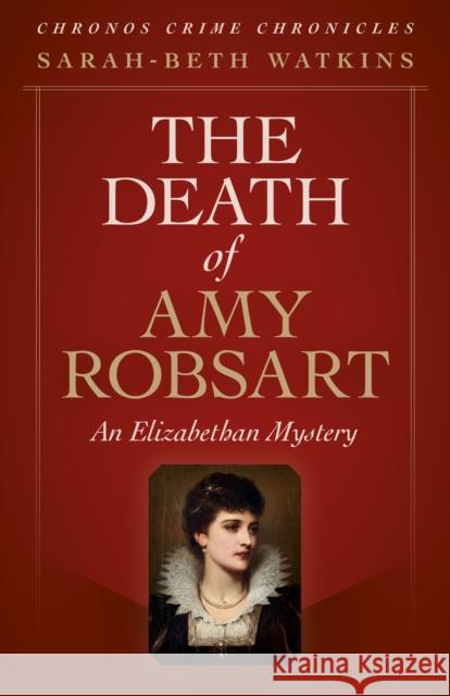 Chronos Crime Chronicles - The Death of Amy Robsart: An Elizabethan Mystery Sarah-Beth Watkins 9781789044829 John Hunt Publishing - książka
