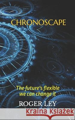 Chronoscape: The future is flexible we can change it Ley, Roger 9781973530961 Independently Published - książka