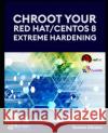 Chroot your Red Hat/Centos 8 - Extreme Hardening. Renato Carlos de Oliveira, Adriana de Oliveira 9798556889002 Independently Published