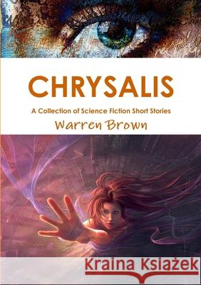 Chrysalis: A Collection of Science Fiction Short Stories Warren Brown 9781326888220 Lulu.com - książka