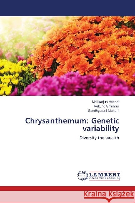 Chrysanthemum: Genetic variability : Diversity the wealth Hebbal, Mallikarjun; Shiragur, Mukund; Nishani, Sandhyarani 9783659235603 LAP Lambert Academic Publishing - książka