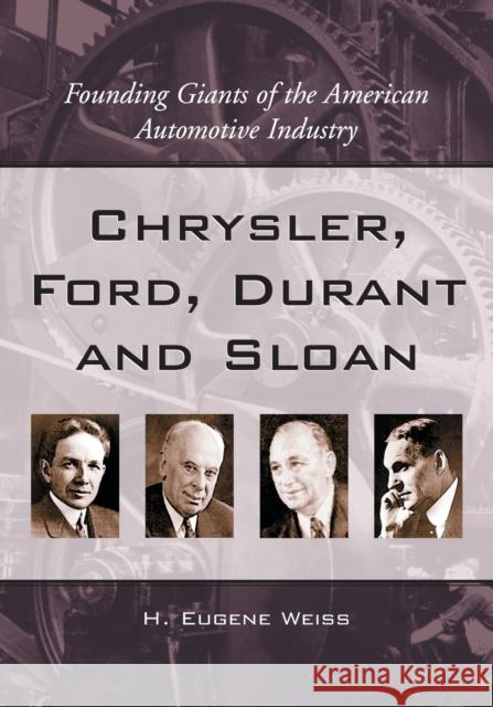 Chrysler, Ford, Durant and Sloan: Founding Giants of the American Automotive Industry Weiss, H. Eugene 9780786416110 McFarland & Company - książka