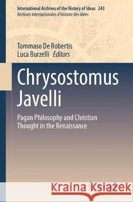 Chrysostomus Javelli: Pagan Philosophy and Christian Thought in the Renaissance Tommaso d Luca Burzelli 9783031276729 Springer - książka