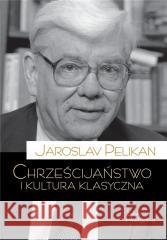 Chrześcijaństwo i kultura klasyczna Jaroslav Pelikan 9788367065535 Teologia Polityczna - książka