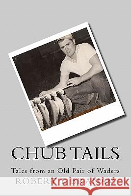 Chub Tails: Tales from an Old Pair of Waders Robert E. Branam 9781456456061 Createspace - książka