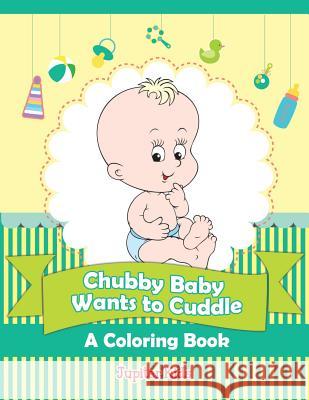 Chubby Baby Wants to Cuddle (A Coloring Book) Jupiter Kids 9781682129647 Jupiter Kids - książka