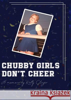 Chubby Girls Don't Cheer Kelly Clinger   9780578469102 Kelly Clinger - książka