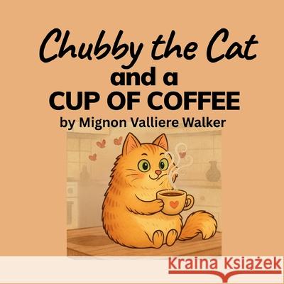 Chubby the Cat and a Cup of Coffee Mignon Valliere Walker 9781968200008 Mignon Valliere Walker - książka