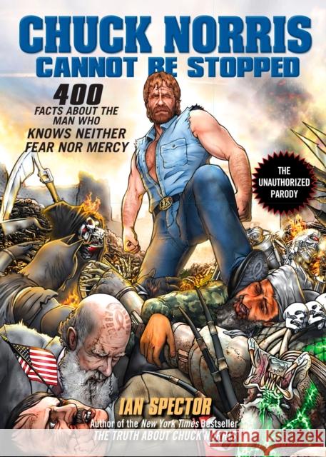 Chuck Norris Cannot Be Stopped: 400 All-New Facts about the Man Who Knows Neither Fear Nor Mercy Ian Spector 9781592405558 Gotham Books - książka