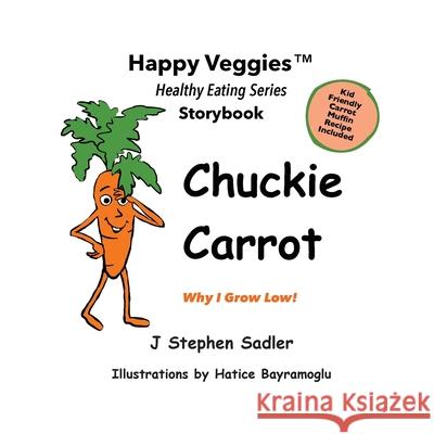 Chuckie Carrot Storybook 3: Why I Grow Low! (Happy Veggies Healthy Eating Storybook Series) J Stephen Sadler, Hatice Bayramoglu 9780960046775 J Stephen Sadler, LLC - książka