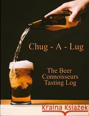 Chug-A-Lug The Beer Connoisseurs Tasting Log: A Book for Beer Lovers Boyte, Jennifer 9781725869875 Createspace Independent Publishing Platform - książka