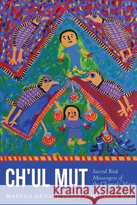 Ch'ul Mut: Sacred Bird Messengers of the Chamula Maya Maruch M?nde Diane Rus 9780826365132 University of New Mexico Press - książka