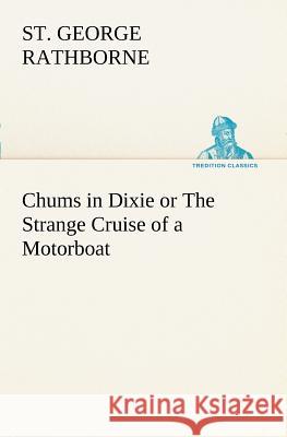 Chums in Dixie or The Strange Cruise of a Motorboat St George Rathborne 9783849150464 tredition GmbH - książka