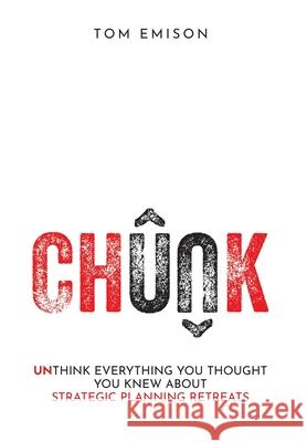 Chunk: Unthink Everything You Thought You Knew About Strategic Planning Retreats Tom Emison 9781736934616 Emison - książka