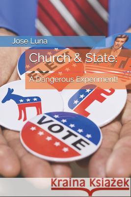 Church & State: A Dangerous Experiment! Jose R. Luna 9781731444110 Independently Published - książka