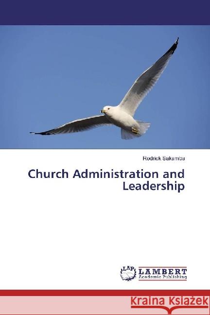 Church Administration and Leadership Sakamba, Rodrick 9783330037700 LAP Lambert Academic Publishing - książka