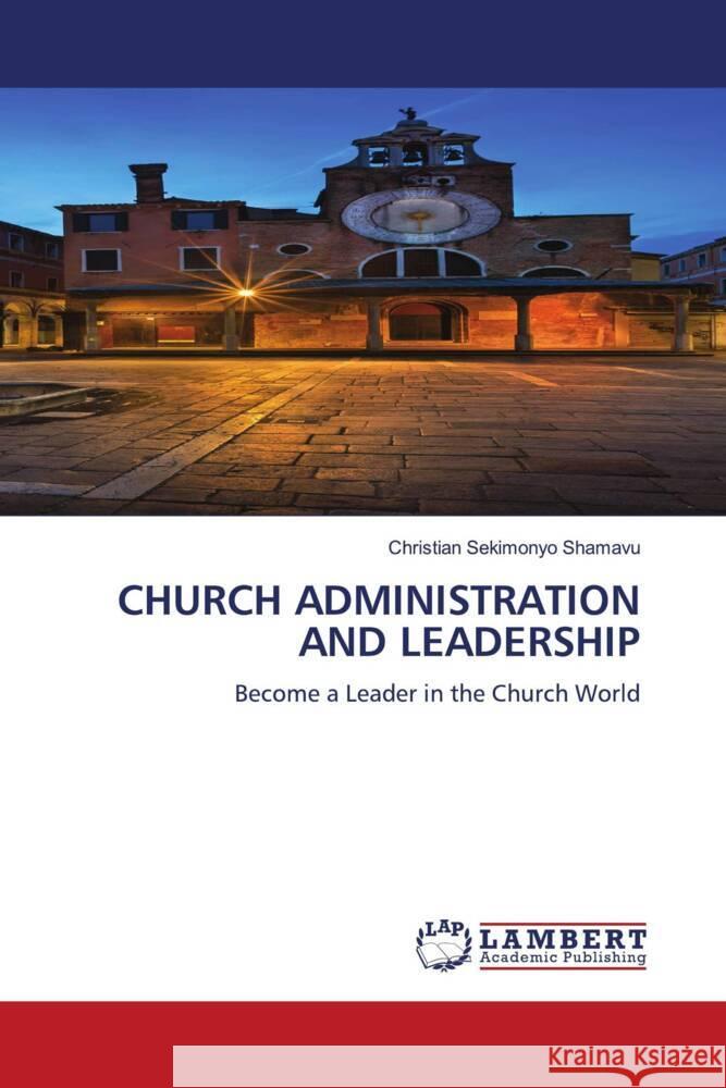 CHURCH ADMINISTRATION AND LEADERSHIP SEKIMONYO SHAMAVU, Christian 9786208435363 LAP Lambert Academic Publishing - książka