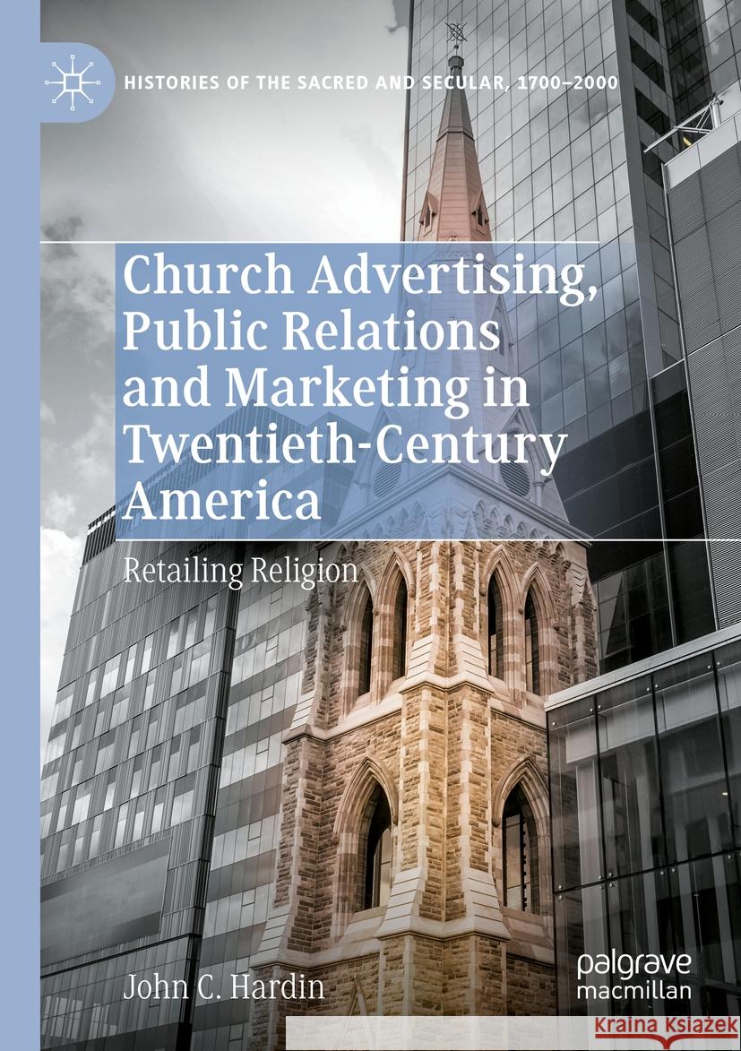 Church Advertising, Public Relations and Marketing in Twentieth-Century America: Retailing Religion John C. Hardin 9783031130465 Palgrave MacMillan - książka