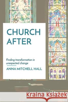 Church After: Finding transformation in unexpected change Anna Mitchell Hall 9781737560401 Cane Mill Press - książka