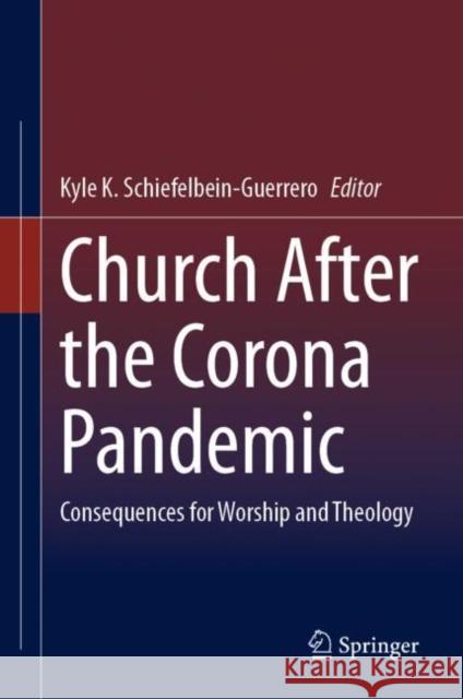 Church After the Corona Pandemic: Consequences for Worship and Theology Kyle K. Schiefelbein-Guerrero 9783031237300 Springer - książka