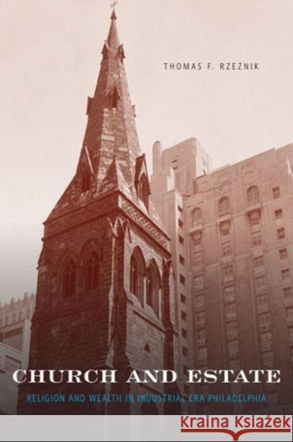 Church and Estate: Religion and Wealth in Industrial-Era Philadelphia Rzeznik, Thomas F. 9780271059679 Penn State University Press - książka