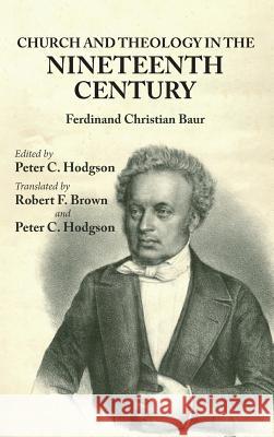 Church and Theology in the Nineteenth Century Ferdinand C Baur, Emeritus Professor of Theology Peter C Hodgson (Vanderbilt University), Robert F Brown (University of  9781532632334 Cascade Books - książka