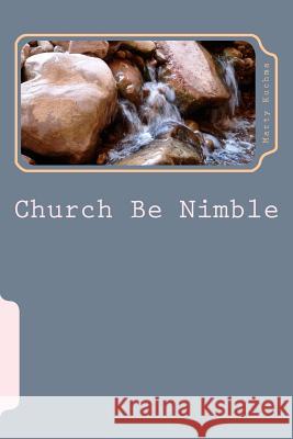 Church Be Nimble: Organizational Dynamics and Creativity in Mainline Congregations Marty Kuchma 9780692028407 Church Be Nimble Publications - książka