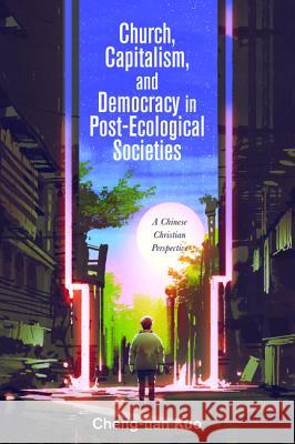 Church, Capitalism, and Democracy in Post-Ecological Societies Cheng-Tian Kuo 9781532658174 Wipf & Stock Publishers - książka