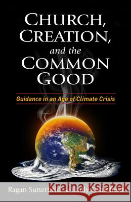 Church, Creation, and the Common Good: Guidance in an Age of Climate Crisis Ragan Sutterfield Emily Sutterfield 9781640651111 Church Publishing - książka