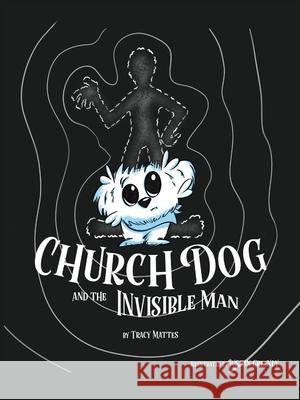 Church Dog & the Invisible Man Tracy Mattes 9781087985787 Church Dog LLC - książka