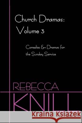 Church Dramas: Volume 3: Comedies & Dramas for the Sunday Service Knill, Rebecca A. 9780595214594 Writers Club Press - książka